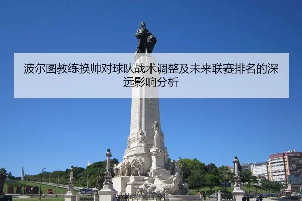 波尔图教练换帅对球队战术调整及未来联赛排名的深远影响分析